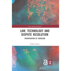 Law, Technology and Dispute Resolution: The Privatisation of Coercion