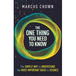 The One Thing You Need to Know: The Simple Way to Understand the Most Important Ideas in Science
