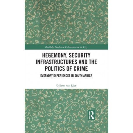Hegemony, Security Infrastructures and the Politics of Crime: Everyday Experiences in South Africa