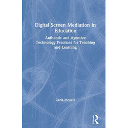 Digital Screen Mediation in Education: Authentic and Agentive Technology Practices for Teaching and Learning