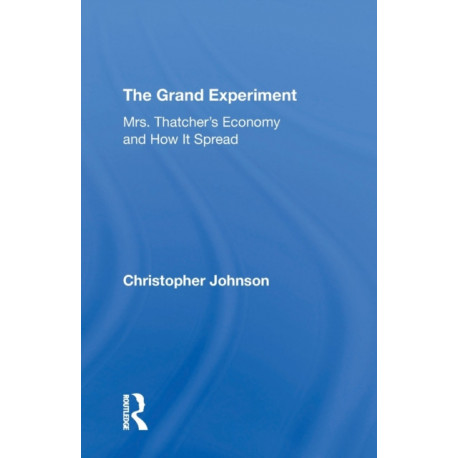 The Grand Experiment: Mrs. Thatcher's Economy And How It Spread