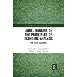 Lionel Robbins on the Principles of Economic Analysis: The 1930s Lectures