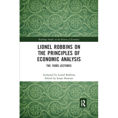 Lionel Robbins on the Principles of Economic Analysis: The 1930s Lectures