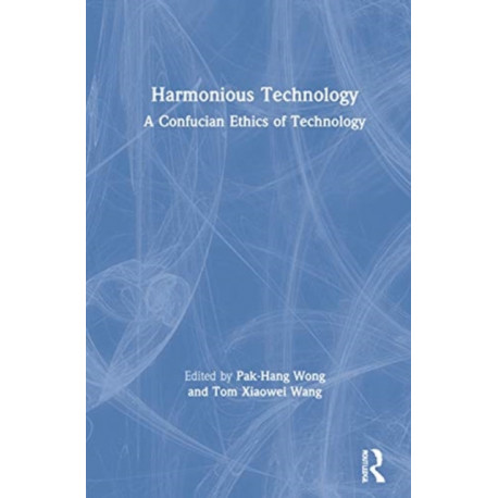 Harmonious Technology: A Confucian Ethics of Technology