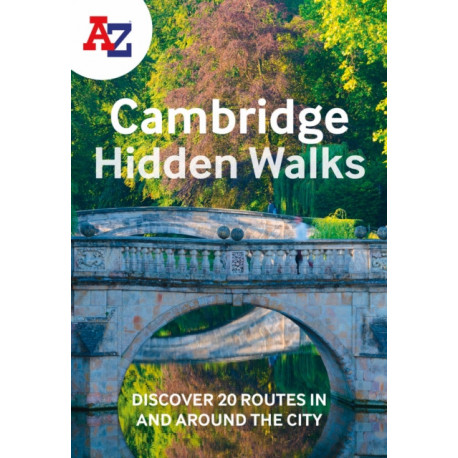 A -Z Cambridge Hidden Walks: Discover 20 Routes in and Around the City