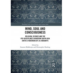 Mind, Soul and Consciousness: Religion, Science and the Psy-Disciplines in Modern South Asia (With a Foreword by J.N. Mohanty)