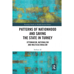 Patterns of Nationhood and Saving the State in Turkey: Ottomanism, Nationalism and Multiculturalism