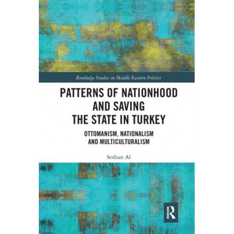 Patterns of Nationhood and Saving the State in Turkey: Ottomanism, Nationalism and Multiculturalism