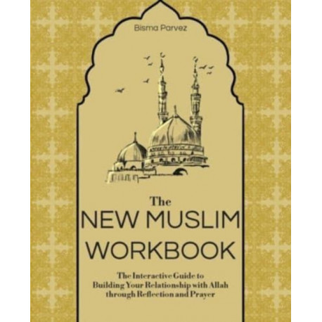 The New Muslim Workbook: The Interactive Guide to Building Your Relationship with Allah through Reflection and Prayer