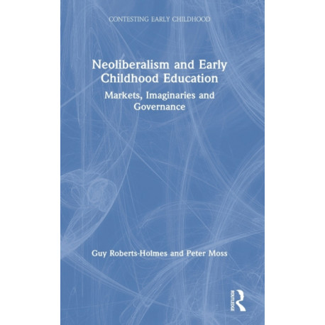 Neoliberalism and Early Childhood Education: Markets, Imaginaries and Governance