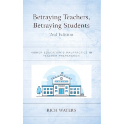 Betraying Teachers, Betraying Students: Higher Education's Malpractice in Teacher Preparation