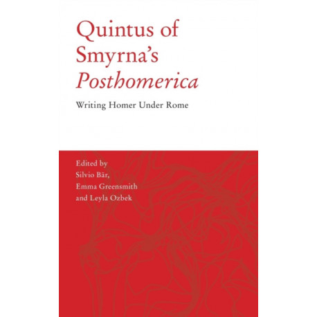 Quintus of Smyrna’s 'Posthomerica': Writing Homer Under Rome