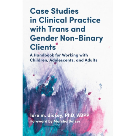 Case Studies in Clinical Practice with Trans and Gender Non-Binary Clients: A Handbook for Working with Children, Adolescents, and Adults