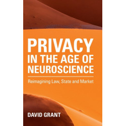 Privacy in the Age of Neuroscience: Reimagining Law, State and Market