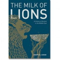Milk of Lions: A History of Alcohol in the Middle East