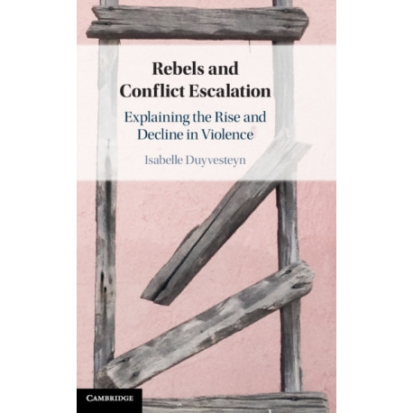 Rebels and Conflict Escalation: Explaining the Rise and Decline in Violence