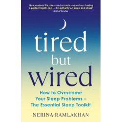 Tired But Wired: How to Overcome Your Sleep Problems - The Essential Sleep Toolkit