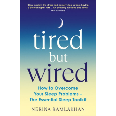 Tired But Wired: How to Overcome Your Sleep Problems - The Essential Sleep Toolkit
