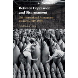 Between Depression and Disarmament: The International Armaments Business, 1919–1939