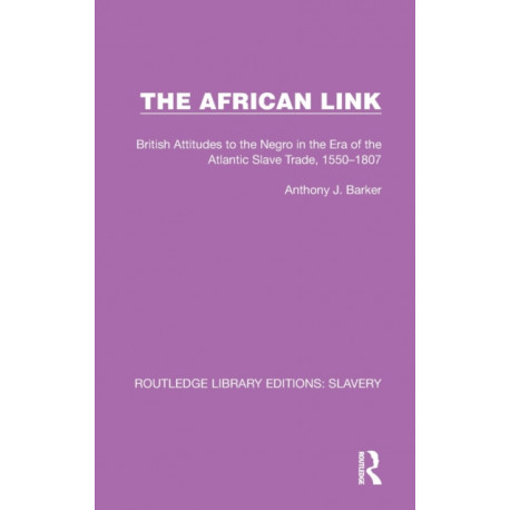 The African Link: The African Link: British Attitudes in the Era of the Atlantic Slave Trade, 1550–1807