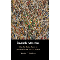 Invisible Atrocities: The Aesthetic Biases of International Criminal Justice