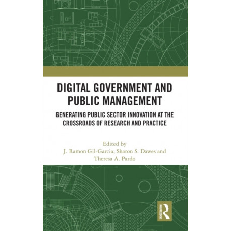 Digital Government and Public Management: Generating Public Sector Innovation at the Crossroads of Research and Practice