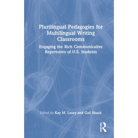 Plurilingual Pedagogies for Multilingual Writing Classrooms: Engaging the Rich Communicative Repertoires of U.S. Students