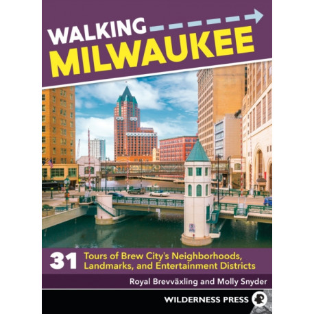 Walking Milwaukee: 31 Tours of Brew City's Neighborhoods, Landmarks, and Entertainment Districts
