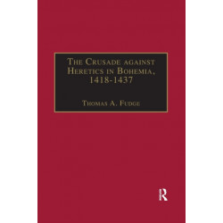 The Crusade against Heretics in Bohemia, 1418–1437: Sources and Documents for the Hussite Crusades