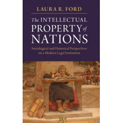The Intellectual Property of Nations: Sociological and Historical Perspectives on a Modern Legal Institution