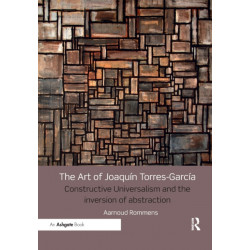 The Art of Joaquin Torres-Garcia: Constructive Universalism and the Inversion of Abstraction