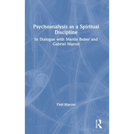 Psychoanalysis as a Spiritual Discipline: In Dialogue with Martin Buber and Gabriel Marcel