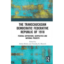 The Transcaucasian Democratic Federative Republic of 1918: Federal Aspirations, Geopolitics and National Projects
