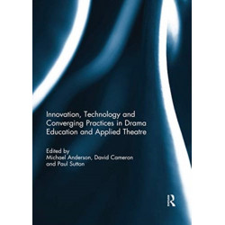 Innovation, Technology and Converging Practices in Drama Education and Applied Theatre
