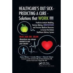 HEALTHCARE's OUT SICK - PREDICTING A CURE - Solutions that WORK !!!!: Predictive Analytic Modeling, Decision Making, INNOVATIONS and Precision Medicine Necessary to Correct the Broken Healthcare Delivery System