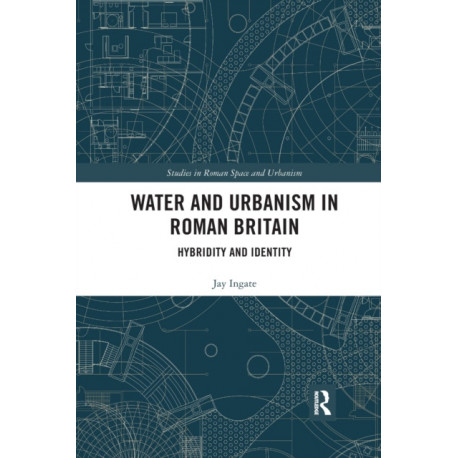 Water and Urbanism in Roman Britain: Hybridity and Identity