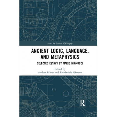 Ancient Logic, Language, and Metaphysics: Selected Essays by Mario Mignucci