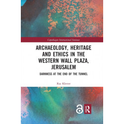Archaeology, Heritage and Ethics in the Western Wall Plaza, Jerusalem: Darkness at the End of the Tunnel
