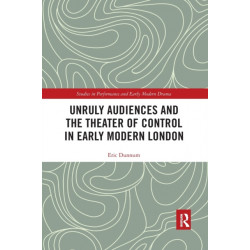 Unruly Audiences and the Theater of Control in Early Modern London