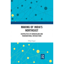 Making of India's Northeast: Geopolitics of Borderland and Transnational Interactions