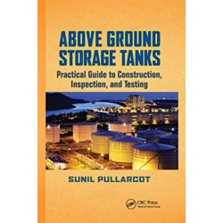 Above Ground Storage Tanks: Practical Guide to Construction, Inspection, and Testing