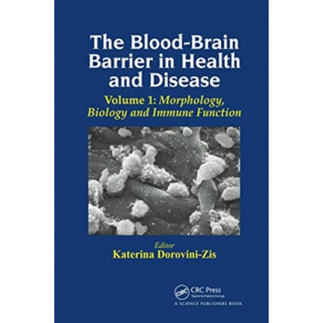 The Blood-Brain Barrier in Health and Disease, Volume One: Morphology, Biology and Immune Function