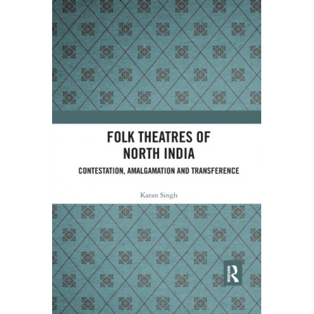 Folk Theatres of North India: Contestation, Amalgamation and Transference