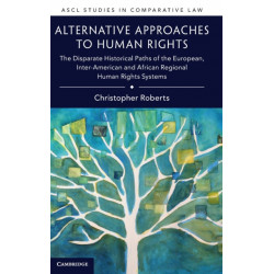 Alternative Approaches to Human Rights: The Disparate Historical Paths of the European, Inter-American and African Regional Human Rights Systems