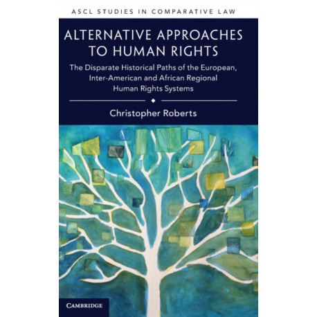 Alternative Approaches to Human Rights: The Disparate Historical Paths of the European, Inter-American and African Regional Human Rights Systems