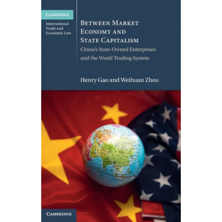 Between Market Economy and State Capitalism: China's State-Owned Enterprises and the World Trading System