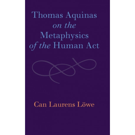 Thomas Aquinas on the Metaphysics of the Human Act