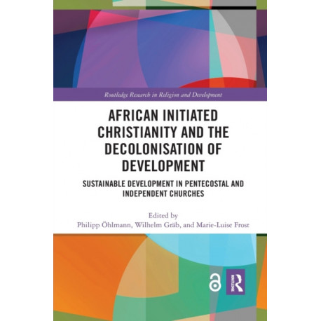African Initiated Christianity and the Decolonisation of Development: Sustainable Development in Pentecostal and Independent Churches