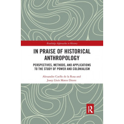 In Praise of Historical Anthropology: Perspectives, Methods, and Applications to the Study of Power and Colonialism