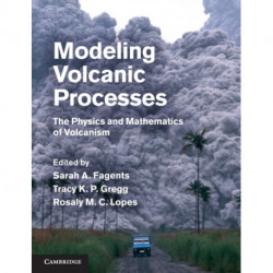 Modeling Volcanic Processes: The Physics and Mathematics of Volcanism